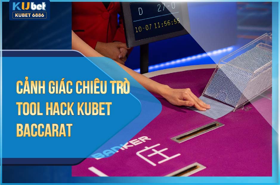 CẢNH GIÁC CHIÊU TRÒ TOOL HACK KUBET BACCARAT