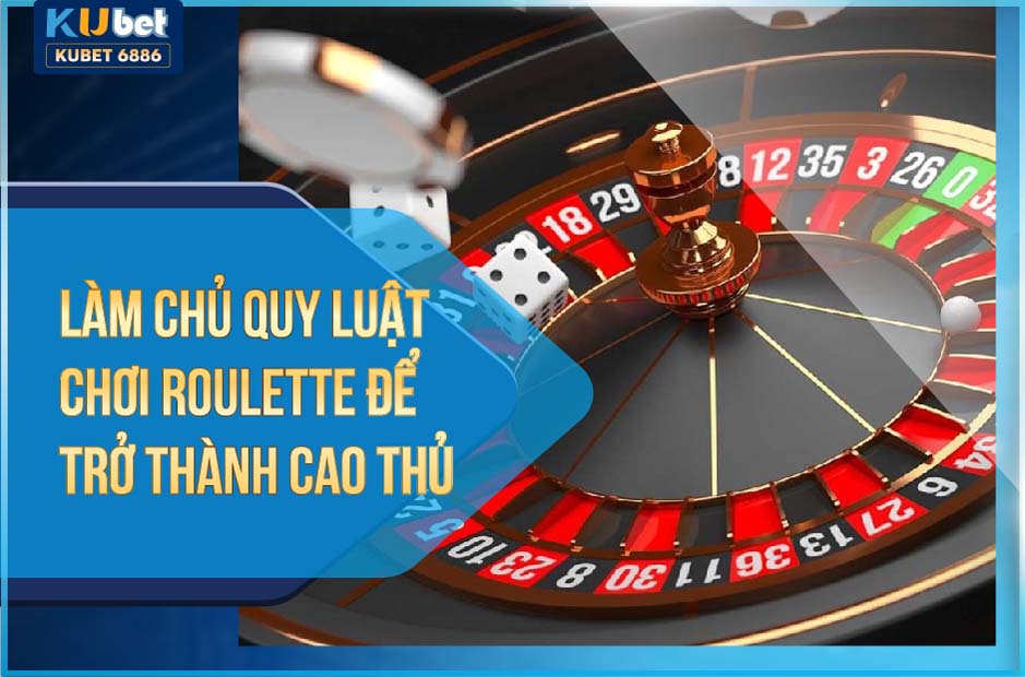 BÍ KÍP LÀM CHỦ QUY LUẬT ROULETTE KUBET 2024