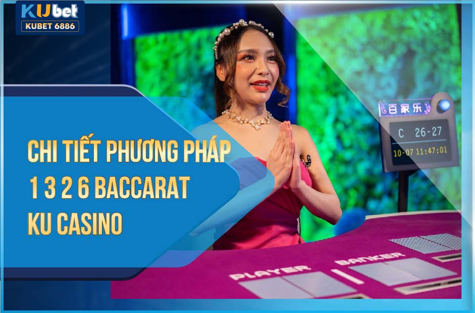 BACCARAT KUCASINO CHI TIẾT PHƯƠNG PHÁP 1 3 2 6