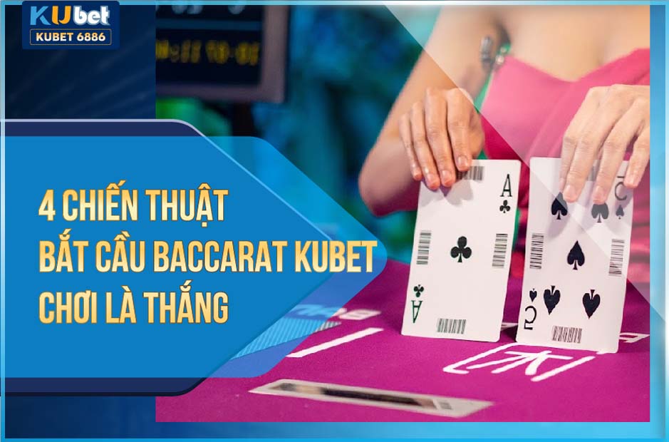 4 CHIẾN THUẬT BẮT CẦU BACCARAT KUBET