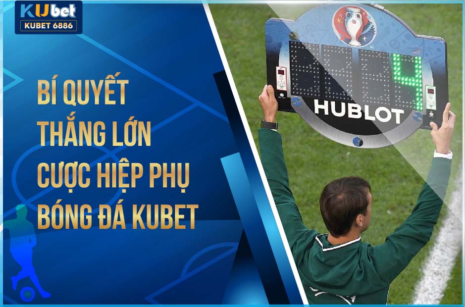 BÍ QUYẾT LỤM LÚA KÈO HIỆP PHỤ KUBET