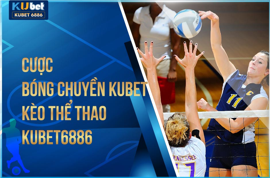 CƯỢC BÓNG CHUYỀN KUBET - KÈO THỂ THAO KUBET6886