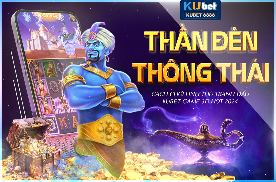 GAME 3D THẦN ĐÈN THÔNG THÁI KUBET