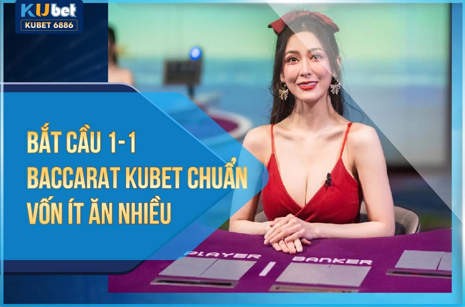 BẮT CẦU 1-1 BACCARAT KUBET CHUẨN - VỐN ÍT ĂN NHIỀU