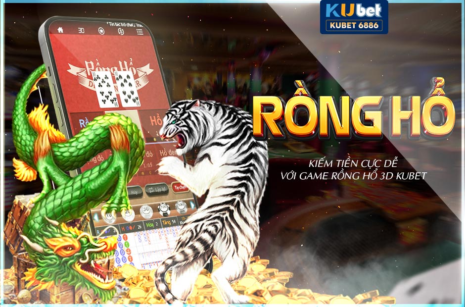 GAME RỒNG HỔ 3D KUBET KIẾM TIỀN CỰC DỄ