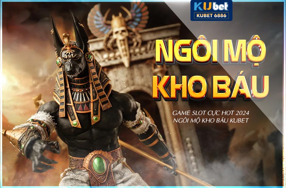 NGÔI MỘ KHO BÁU KUBET