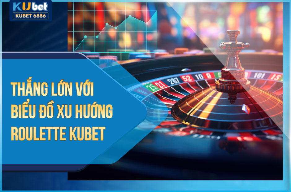 Biểu đồ xu hướng roulette kubet 2024