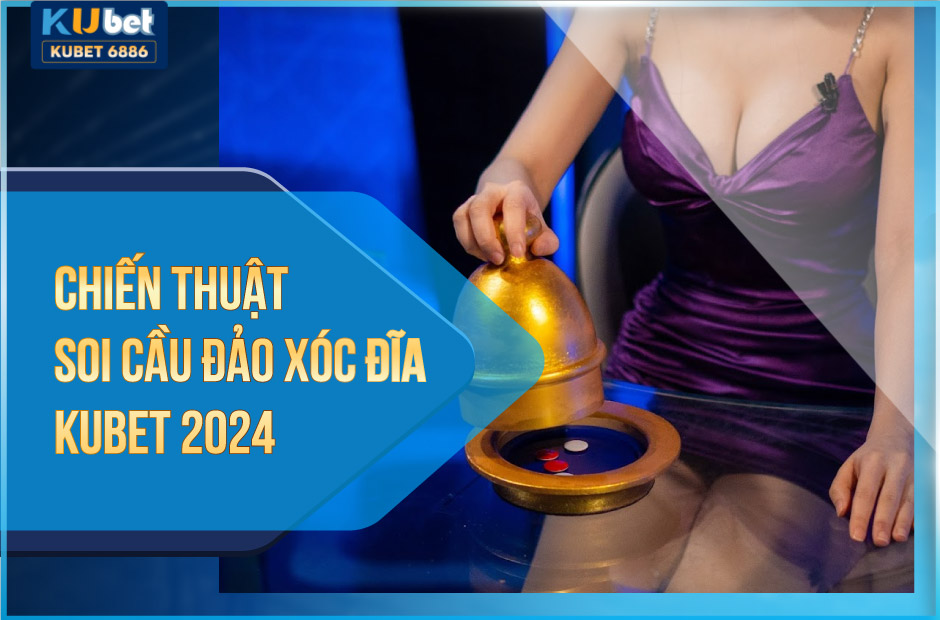 Soi cầu đảo xóc đĩa kubet 2024