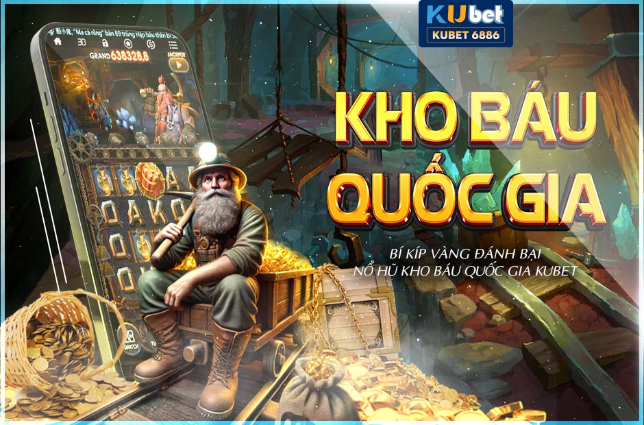 Bí kíp đánh bại nổ hũ Kho Báu Quốc Gia Kubet