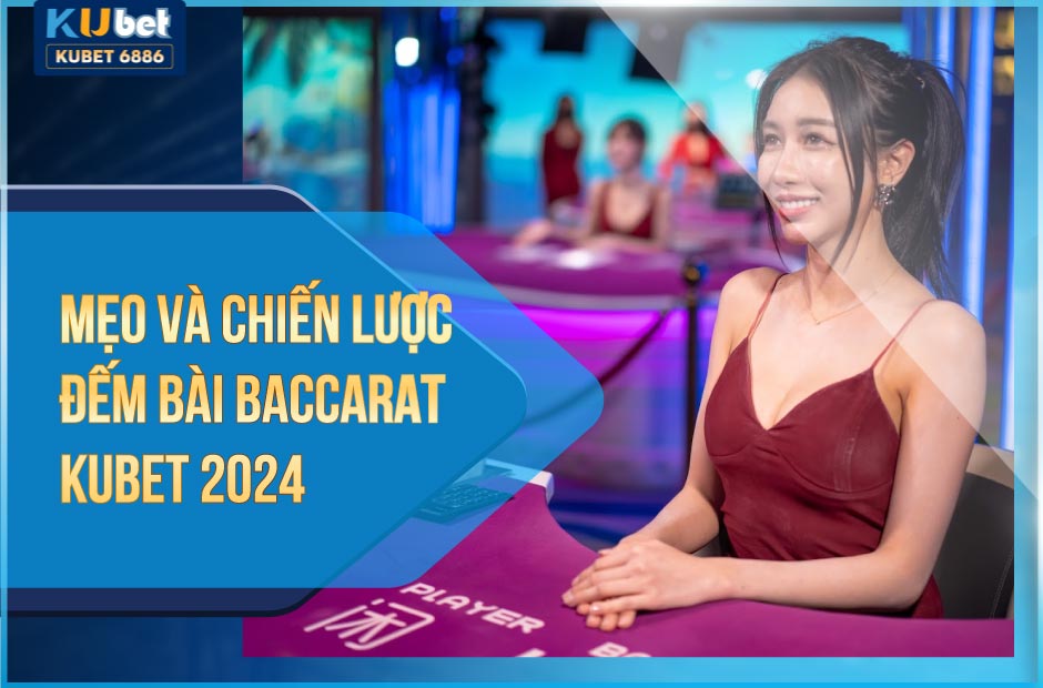 Chiến lược đếm bài kubet baccarat