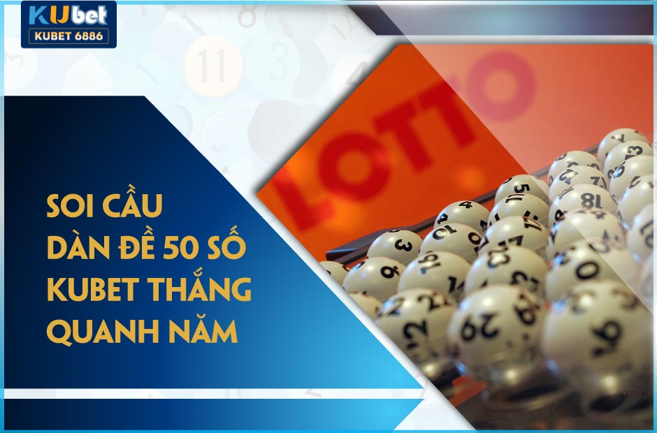 Soi cầu dàn đề 50 số kubet thắng quanh năm