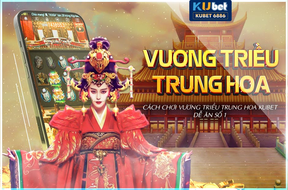 Cách chơi vương triều trung hoa kubet dễ ăn số 1