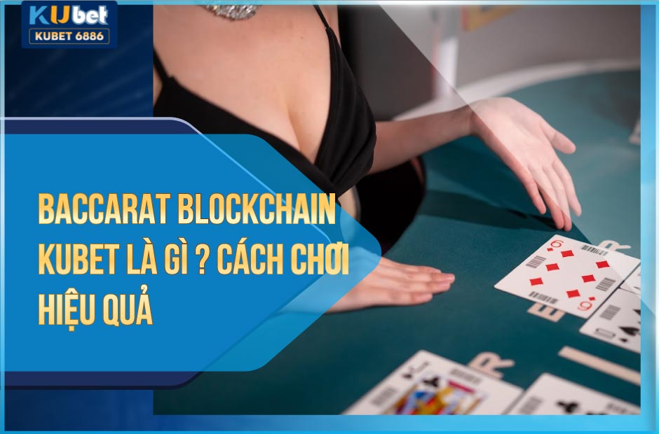 Baccarat blockchain kubet là gì?