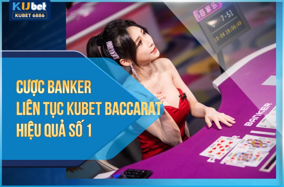 Cược banker thắng liên tục kubet baccarat 2024 hiệu quả