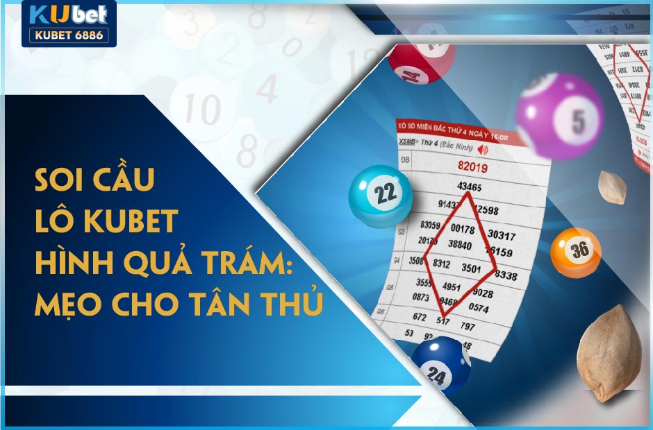 SOI CẦU LÔ KUBET HÌNH QUẢ TRÁM THẮNG TO 2024