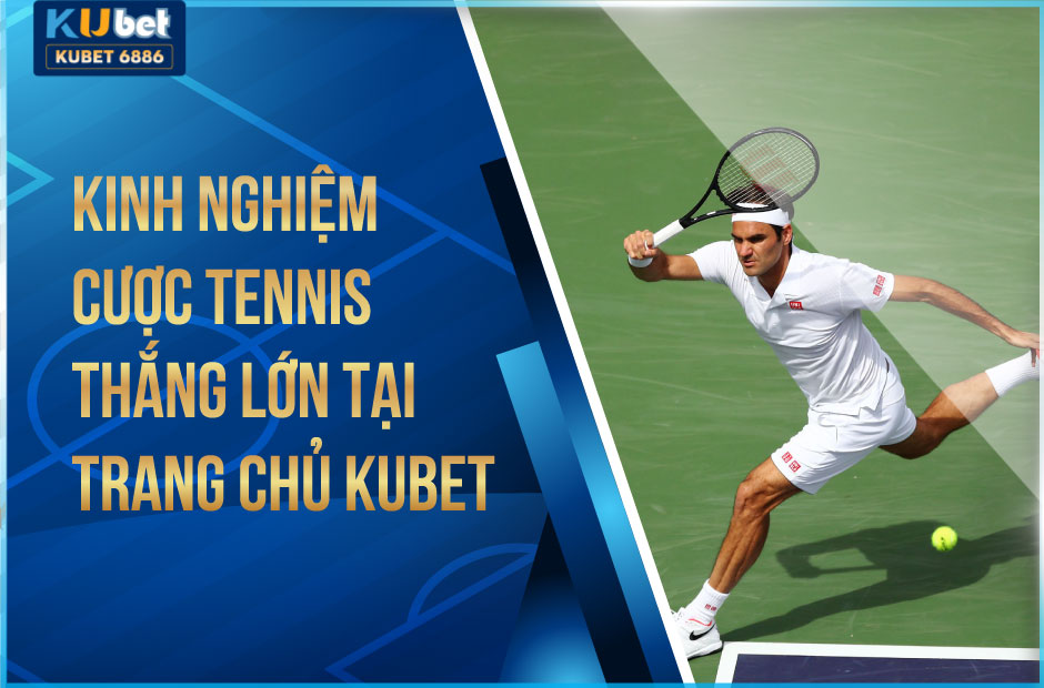 TRANG CHỦ KUBET CƯỢC TENNIS THẮNG LỚN 2024