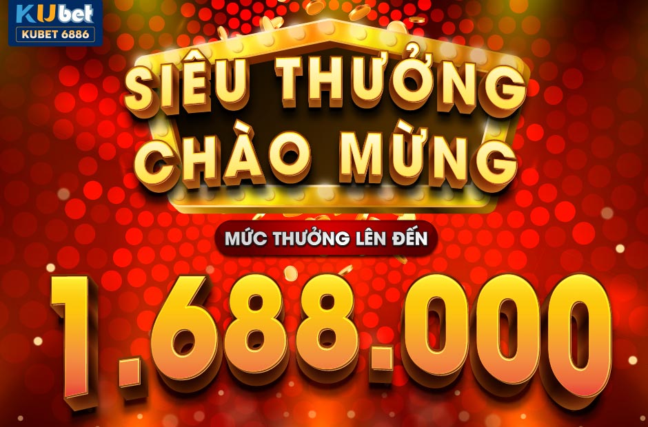 SIÊU THƯỞNG CHÀO MỪNG TÂN THỦ LÊN ĐẾN 1.688K