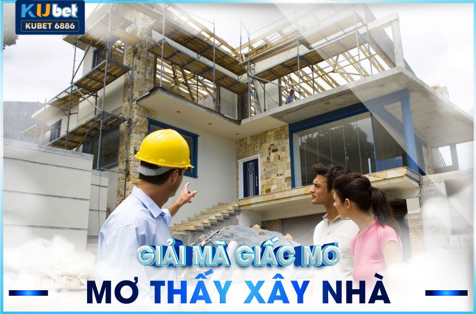 Mơ thấy xây nhà kubet 2024 đánh số gì trúng lớn?