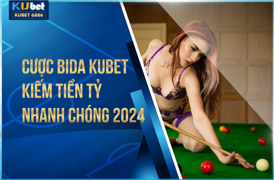 Cược bida kubet kiếm tiền tỷ nhanh chóng 2024