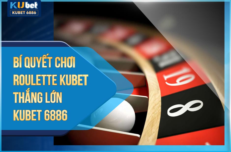 bí quyết chơi roulette kubet thắng lớn 2024