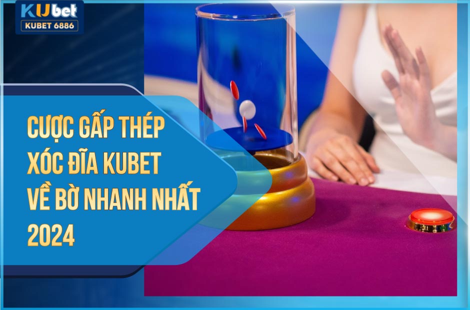 Cược gấp thếp xóc đĩa Kubet là gì?