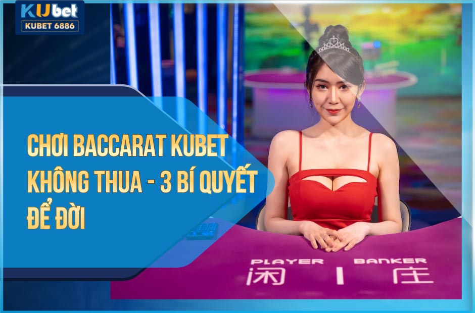 chơi baccarat kubet không thua- 3 bí quyết để đời