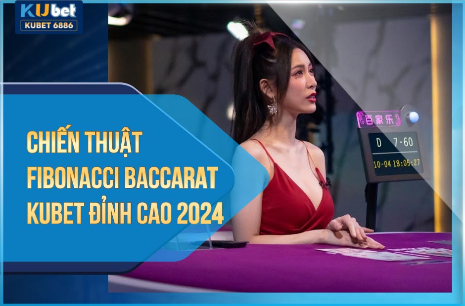 Chiến thuật fibonacci baccarat kubet đỉnh cao 2024