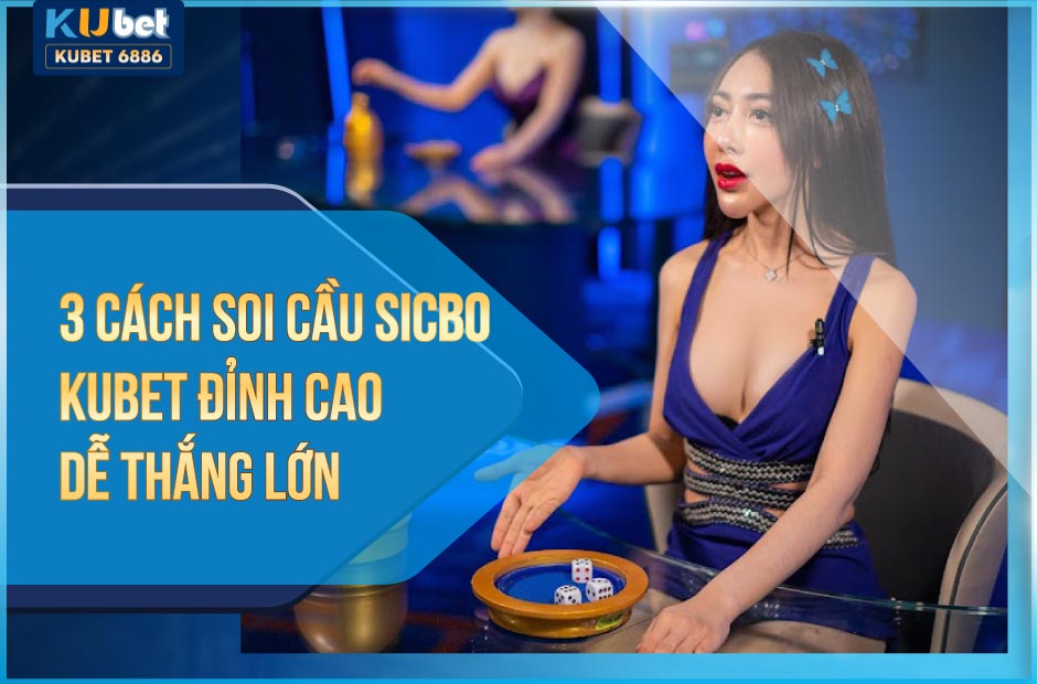 3 cách soi cầu sicbo kubet đỉnh cao cho người mới