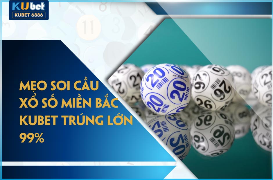 Mẹo soi cầu số xổ miền bắc kubet trúng lớn 99%