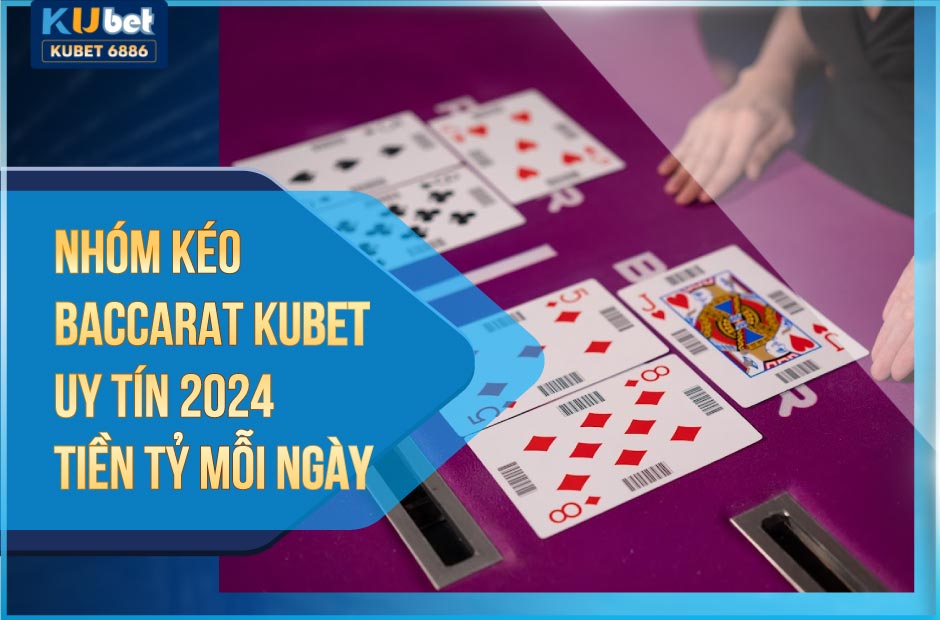 Nhóm kéo Baccarat Kubet uy tín không?