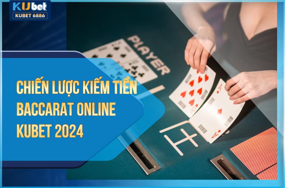 Chiến lược kiếm tiền với Baccarat Online Kubet