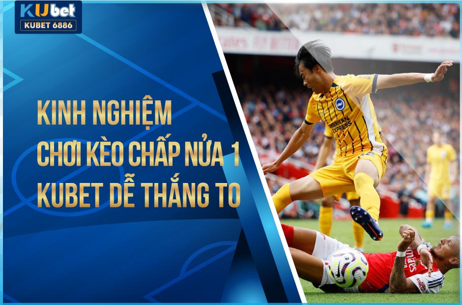 Kinh nghiệm chơi kèo chấp nữa 1 kubet