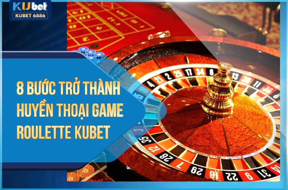 8 bước thắng thông game roulette kubet