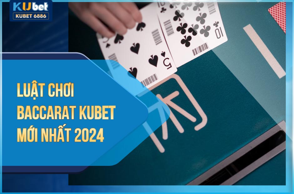 Luật chơi baccarat mới nhất 2024