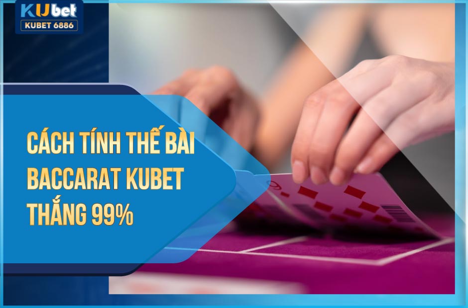 Cách tính thế bài Baccarat Kubet chắc thắng