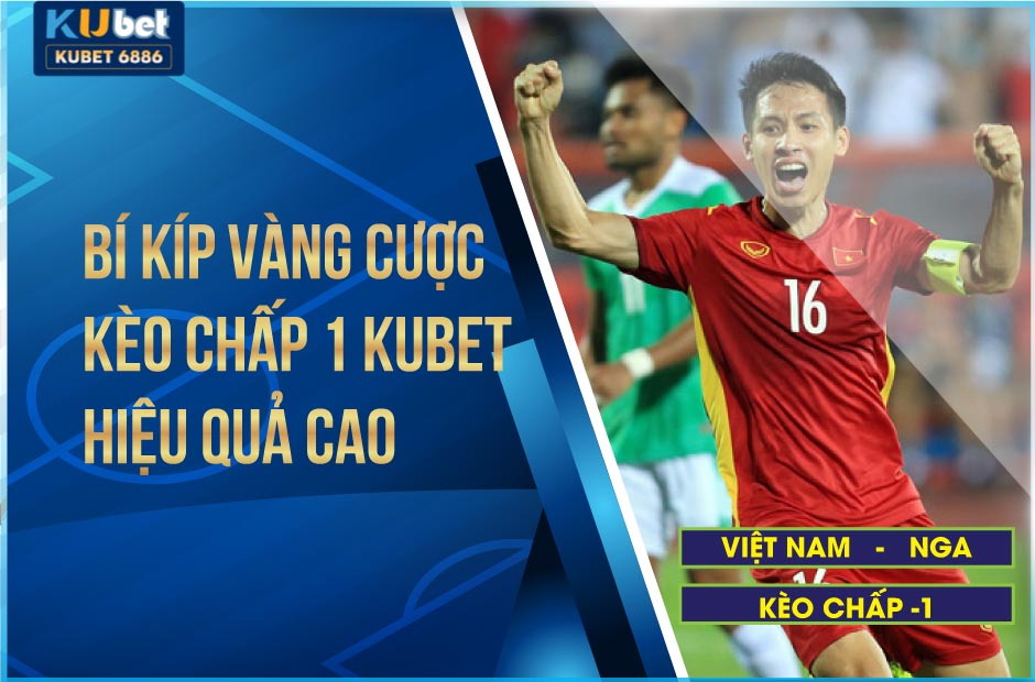 Bí kíp vàng cược kèo chấp 1 kubet hiệu quả cao