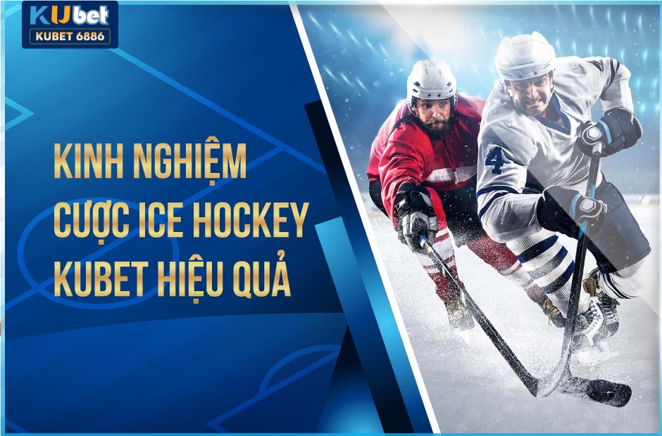 kinh nghiệm cược ice hockey kubet hiệu quả