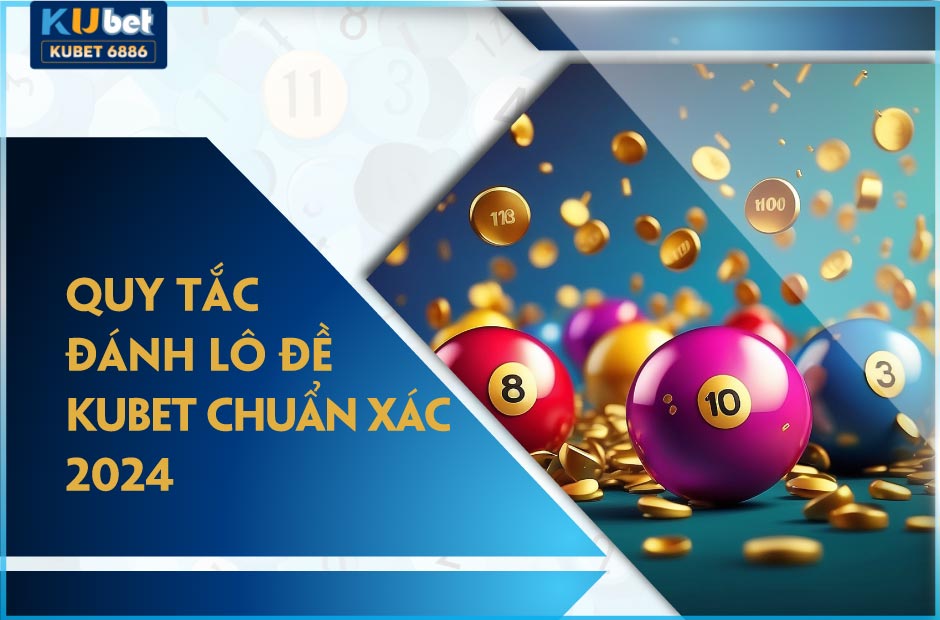 Quy tắc đánh lô đề kubet chuẩn xác