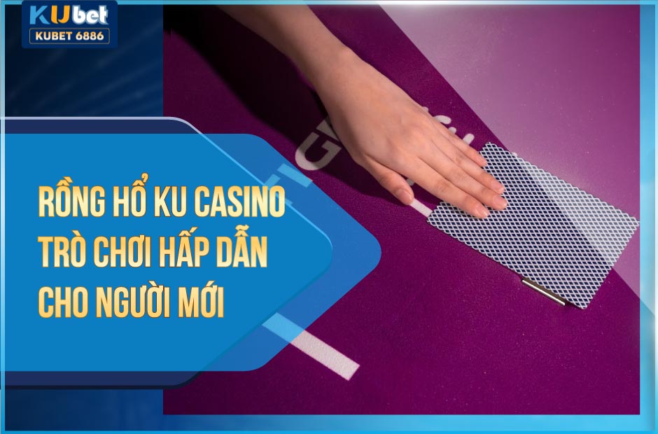 Rồng hổ ku casino hot nhất năm 2024