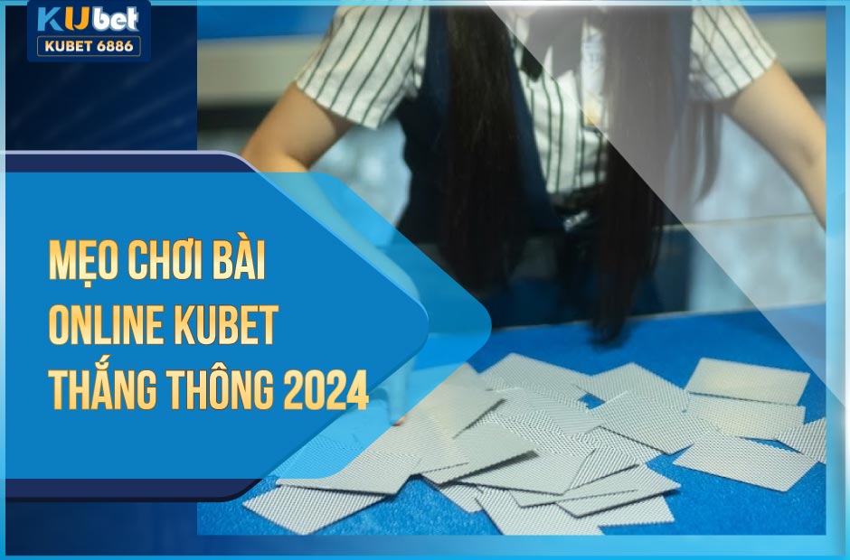 Mẹo chơi bài online kubet thắng thông 2024