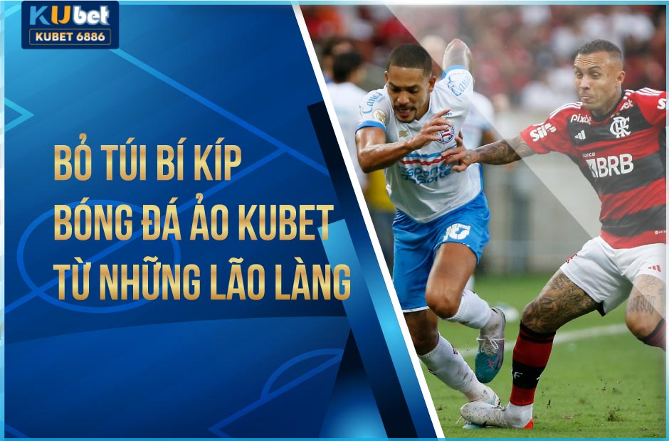 Bí kíp chơi bóng đá ảo kubet từ những lão làng