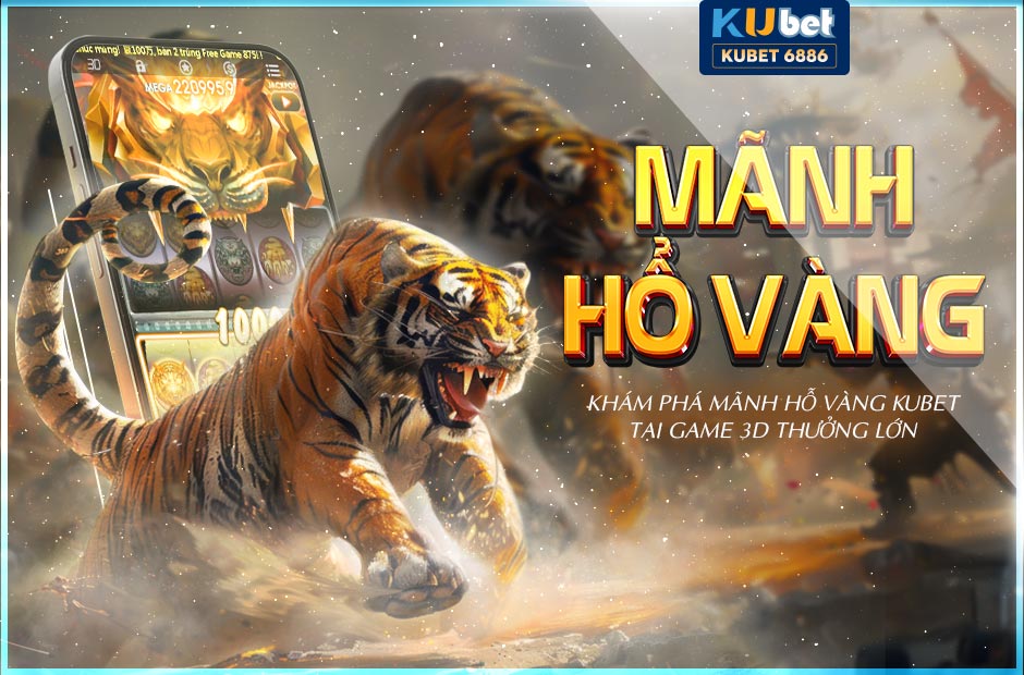 khám phá mãnh hổ vàng kubet tại game 3d thưởng lớn