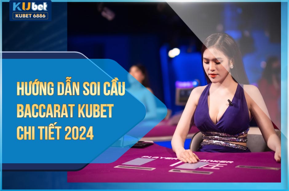 Soi cầu baccarat kubet như thế nào hiệu quả