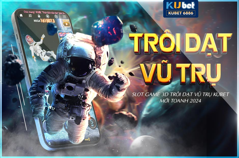 slot game 3d trôi dạt vũ trụ kubet mới toanh 2024