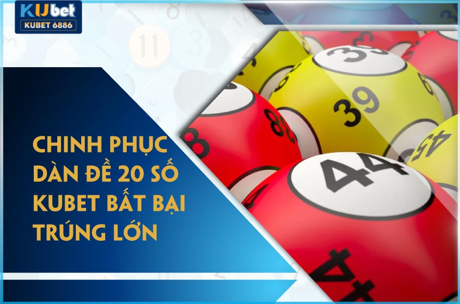 Dàn đề 20 số Kubet bất bại giúp thắng lớn