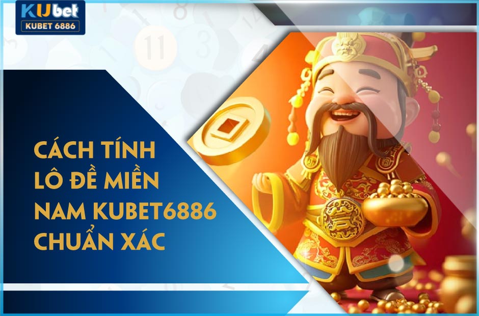 Cách tính lô đề miền Nam Kubet6886 chuẩn xác