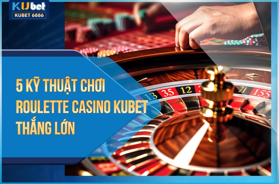 Kinh nghiệm roulette casino kubet năm 2024