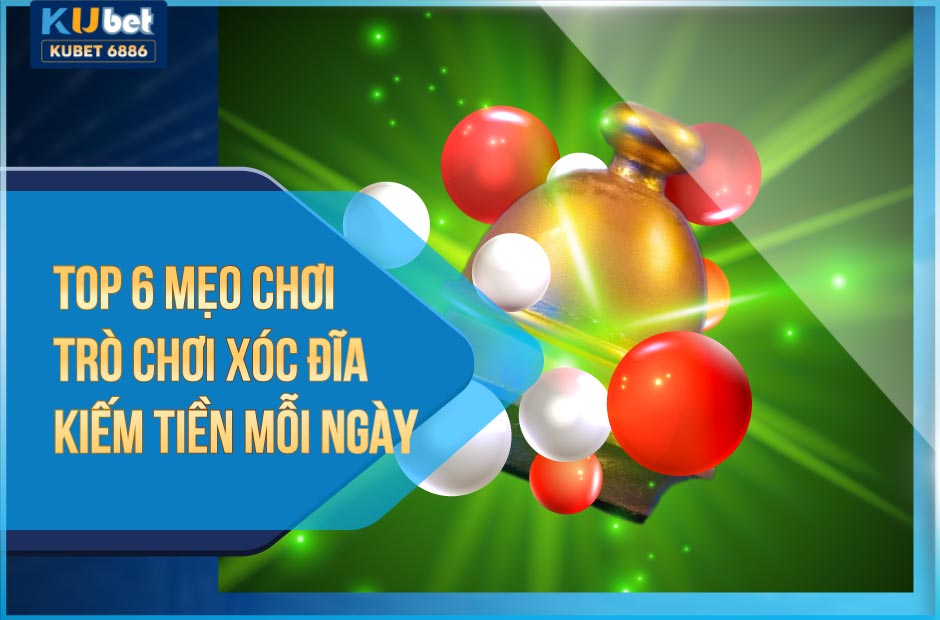 TOP 6 MẸO CHƠI TRÒ CHƠI XÓC ĐĨA KIẾM TIỀN MỖI NGÀY