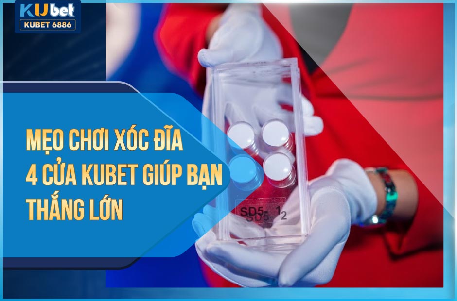 Bí quyết chơi xóc đĩa 4 cửa kubet giúp bạn thắng lớn