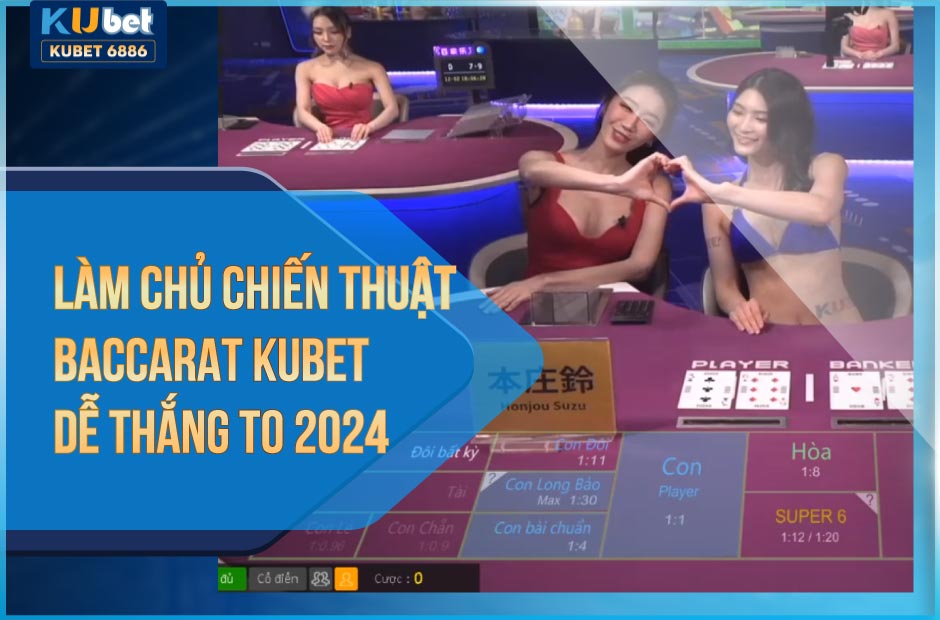 Làm Chủ Chiến Thuật Baccarat Kubet Dễ Thắng To 2024